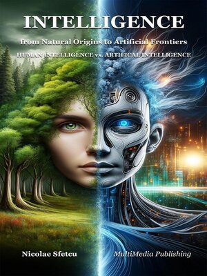 cover image of Intelligence, from Natural Origins to Artificial Frontiers--Human Intelligence vs. Artificial Intelligence